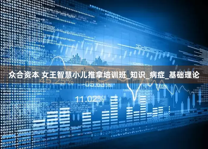众合资本 女王智慧小儿推拿培训班_知识_病症_基础理论