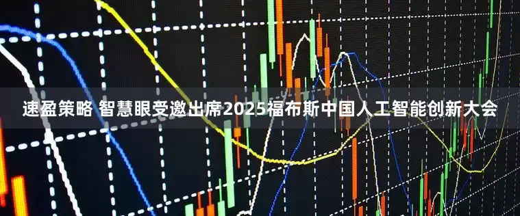 速盈策略 智慧眼受邀出席2025福布斯中国人工智能创新大会