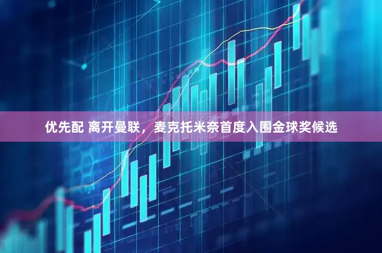 优先配 离开曼联，麦克托米奈首度入围金球奖候选
