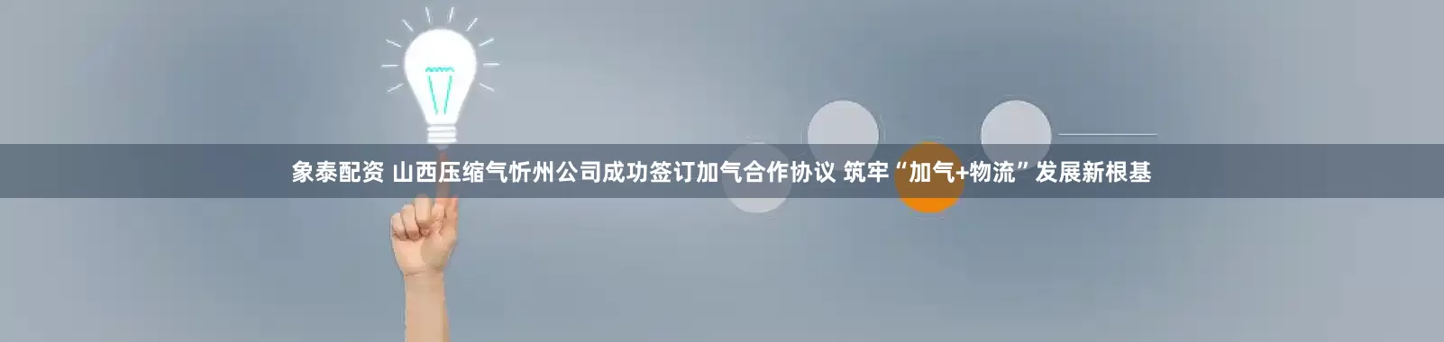 象泰配资 山西压缩气忻州公司成功签订加气合作协议 筑牢“加气+物流”发展新根基